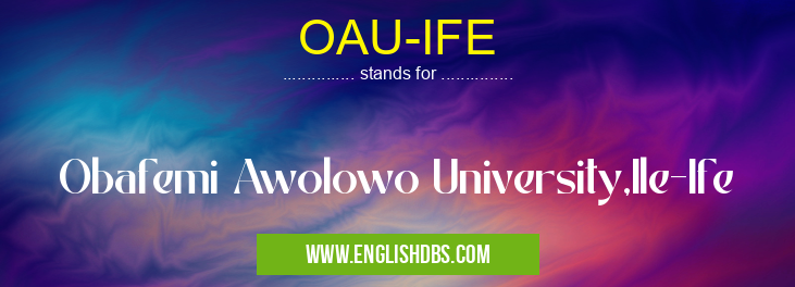 OAU-IFE means Obafemi Awolowo University,Ile-Ife OAU-IFE