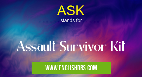 ASK means Assault Survivor Kit ASK