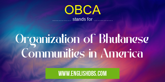 OBCA means Organization of Bhutanese Communities in America OBCA