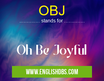 OBJ means Oh Be Joyful OBJ