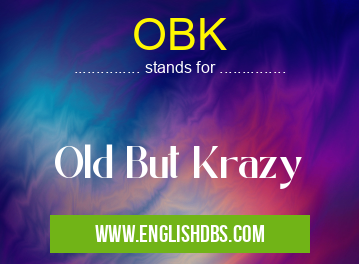 OBK means Old But Krazy OBK