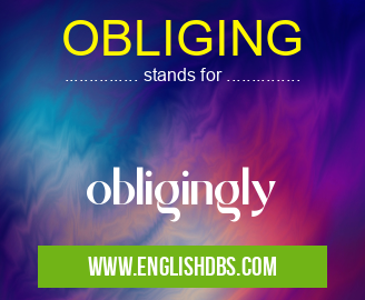 OBLIGING means obligingly OBLIGING