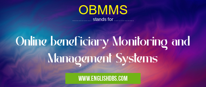 OBMMS means Online beneficiary Monitoring and Management Systems OBMMS