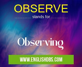 OBSERVE means Observing OBSERVE