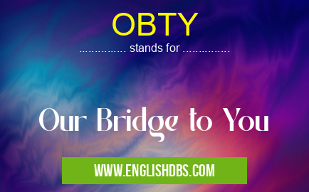 OBTY means Our Bridge to You OBTY