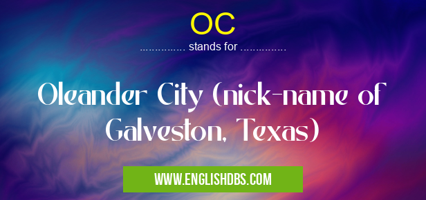 OC means Oleander City (nick-name of Galveston, Texas) OC