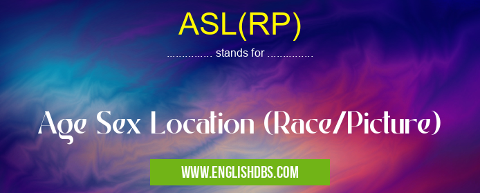 ASL(RP) means Age Sex Location (Race/Picture) ASL(RP)