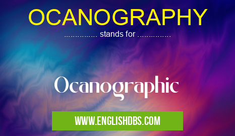 OCANOGRAPHY means Ocanographic OCANOGRAPHY