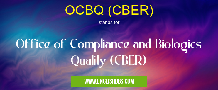 OCBQ (CBER) means Office of Compliance and Biologics Quality (CBER) OCBQ (CBER)