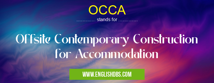 OCCA means Offsite Contemporary Construction for Accommodation OCCA