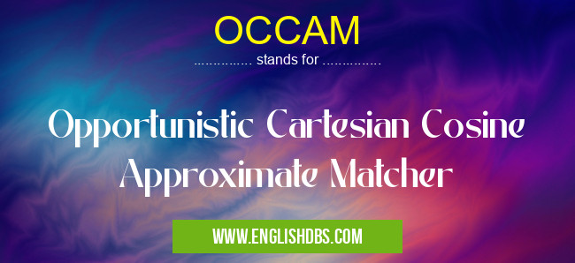 OCCAM means Opportunistic Cartesian Cosine Approximate Matcher OCCAM