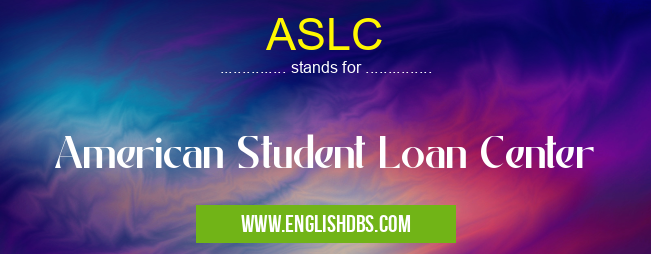 ASLC means American Student Loan Center ASLC