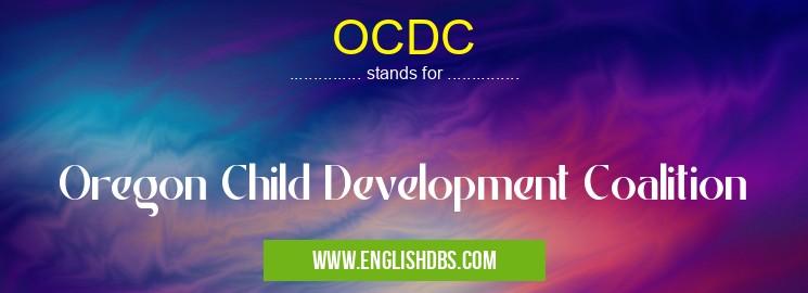 OCDC means Oregon Child Development Coalition OCDC