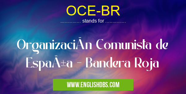 OCE-BR means Organización Comunista de España - Bandera Roja OCE-BR