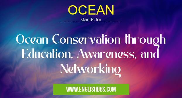 OCEAN means Ocean Conservation through Education, Awareness, and Networking OCEAN