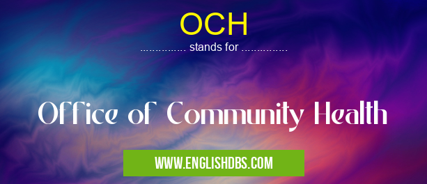 OCH means Office of Community Health OCH