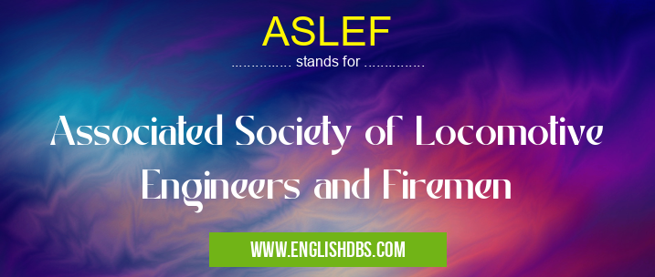ASLEF means Associated Society of Locomotive Engineers and Firemen ASLEF
