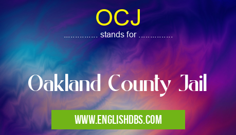 OCJ means Oakland County Jail OCJ