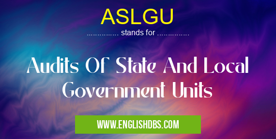 ASLGU means Audits Of State And Local Government Units ASLGU