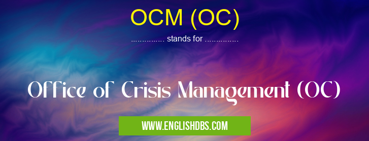 OCM (OC) means Office of Crisis Management (OC) OCM (OC)