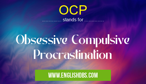 OCP means Obsessive Compulsive Procrastination OCP