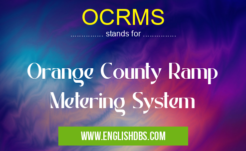 OCRMS means Orange County Ramp
Metering System OCRMS