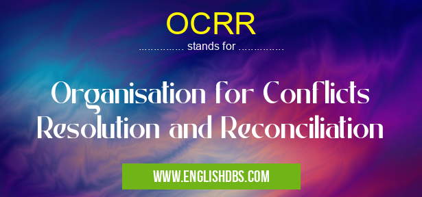 OCRR means Organisation for Conflicts Resolution and Reconciliation OCRR
