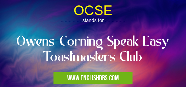 OCSE means Owens-Corning Speak Easy Toastmasters Club OCSE