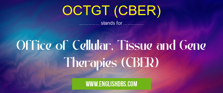 OCTGT (CBER) means Office of Cellular, Tissue and Gene Therapies (CBER) OCTGT (CBER)