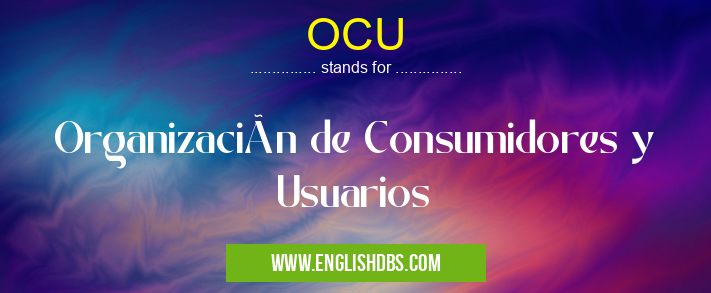 OCU means Organización de Consumidores y Usuarios OCU