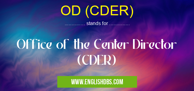 OD (CDER) means Office of the Center Director (CDER) OD (CDER)
