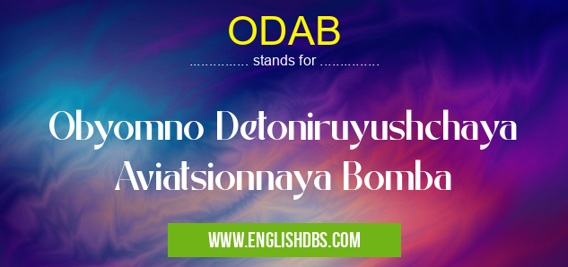 ODAB means Obyomno Detoniruyushchaya Aviatsionnaya Bomba ODAB