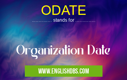 ODATE means Organization Date ODATE