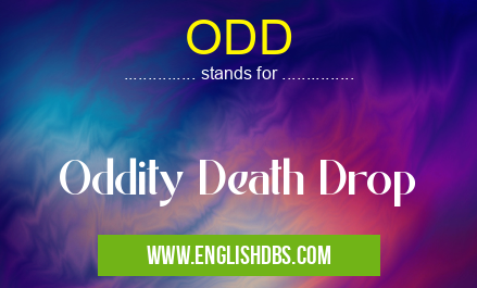 ODD means Oddity Death Drop ODD