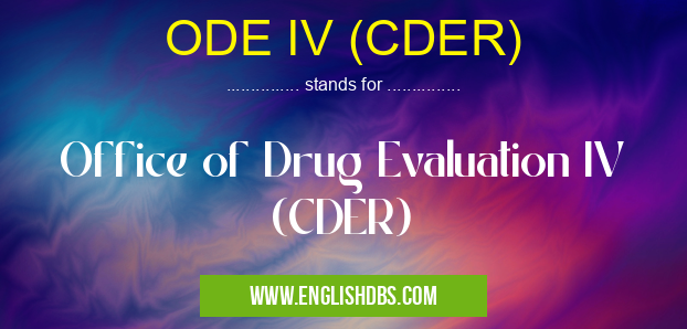 ODE IV (CDER) means Office of Drug Evaluation IV (CDER) ODE IV (CDER)