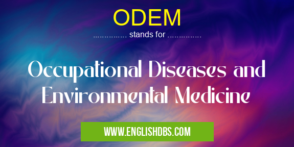ODEM means Occupational Diseases and Environmental Medicine ODEM