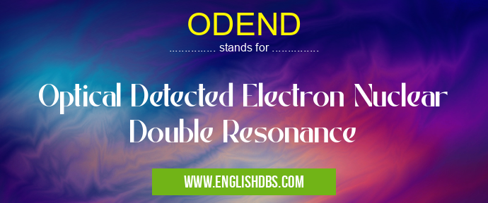 ODEND means Optical Detected Electron Nuclear Double Resonance ODEND
