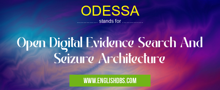 ODESSA means Open Digital Evidence Search And Seizure Architecture ODESSA