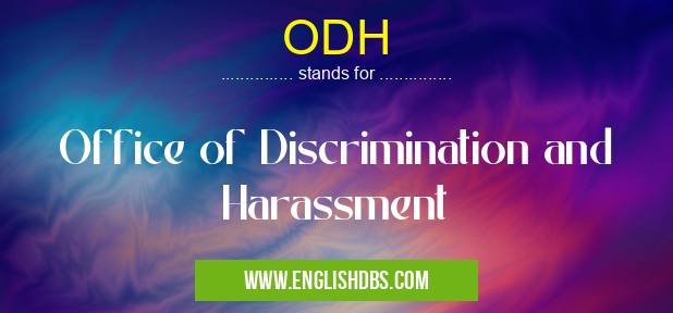 ODH means Office of Discrimination and Harassment ODH