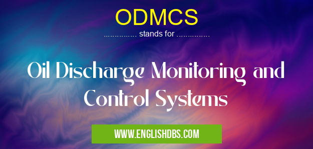 ODMCS means Oil Discharge Monitoring and Control Systems ODMCS