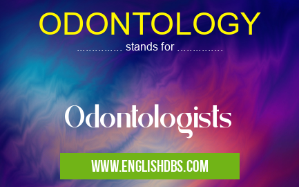 ODONTOLOGY means Odontologists ODONTOLOGY