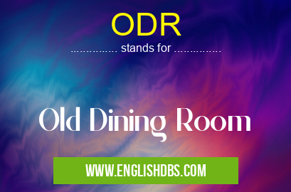 ODR means Old Dining Room ODR