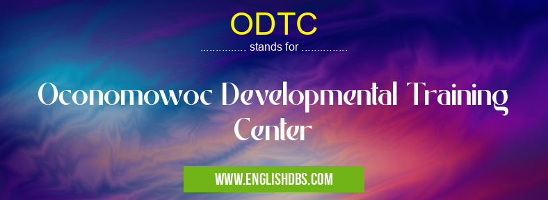 ODTC means Oconomowoc Developmental Training Center ODTC