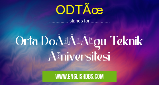 ODTÜ means Orta Doğğğgu Teknik Üniversitesi ODTÜ