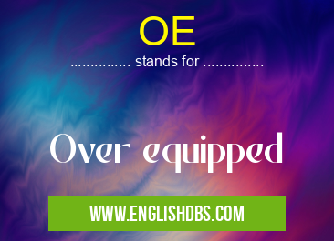 OE means Over equipped OE
