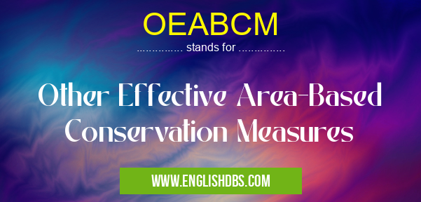 OEABCM means Other Effective Area-Based Conservation Measures OEABCM