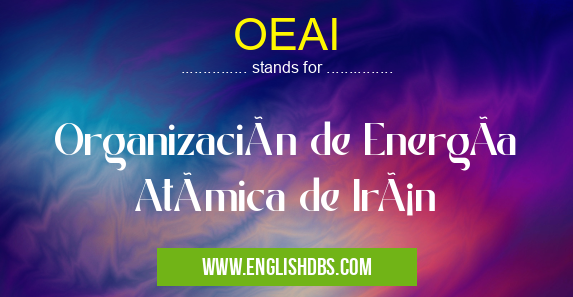OEAI means Organización de EnergÃa Atómica de Irán OEAI