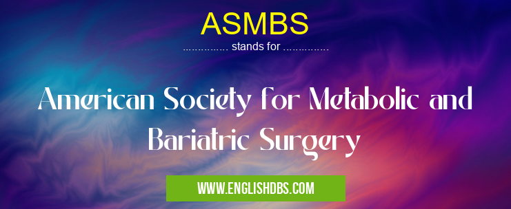 ASMBS means American Society for Metabolic and Bariatric Surgery ASMBS