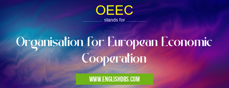 OEEC means Organisation for European Economic Cooperation OEEC