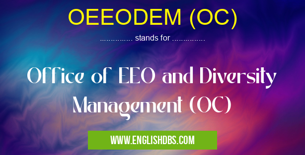 OEEODEM (OC) means Office of EEO and Diversity Management (OC) OEEODEM (OC)